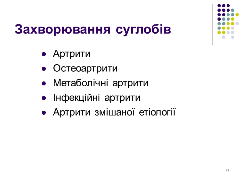 71 Захворювання суглобів  Артрити  Остеоартрити  Метаболічні артрити  Інфекційні артрити 